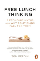 Free Lunch Thinking : 8 Economic Myths and Why Politicians Fall for Them-9781847942753