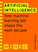 Artificial Intelligence (WIRED guides) : How Machine Learning Will Shape the Next Decade-9781847943231