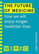 The Future of Medicine (WIRED guides) : How We Will Enjoy Longer, Healthier Lives-9781847943255