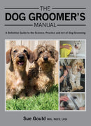 The Dog Groomer's Manual : A Definitive Guide to the Science, Practice and Art of Dog Grooming-9781847975904