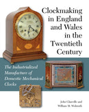 Clockmaking in England and Wales in the Twentieth Century : The Industrialized Manufacture of Domestic Mechanical Clocks-9781847978950