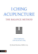 I Ching Acupuncture - The Balance Method : Clinical Applications of the Ba Gua and I Ching-9781848190740