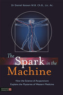 The Spark in the Machine : How the Science of Acupuncture Explains the Mysteries of Western Medicine-9781848191969