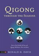 Qigong Through the Seasons : How to Stay Healthy All Year with Qigong, Meditation, Diet, and Herbs-9781848192386