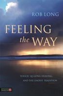 Feeling the Way : Touch, Qi Gong Healing, and the Daoist Tradition-9781848192980