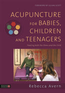 Acupuncture for Babies, Children and Teenagers : Treating both the Illness and the Child-9781848193222