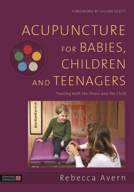 Acupuncture for Babies, Children and Teenagers : Treating both the Illness and the Child-9781848193222