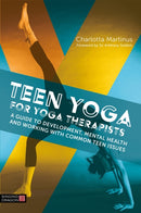 Teen Yoga For Yoga Therapists : A Guide to Development, Mental Health and Working with Common Teen Issues-9781848193994
