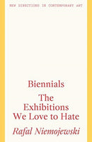 Biennials : The Exhibitions we Love to Hate-9781848223882