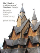 The Wooden Architecture of Northern Europe : From the Viking Era to the 20th Century-9781848225800