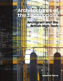 Architectures of the Technopolis : Archigram and the British High Tech-9781848226319