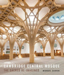 Cambridge Central Mosque : The Sacred Re-imagined-9781848226357