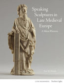 Speaking Sculptures in Late Medieval Europe : A Silent Rhetoric-9781848226739