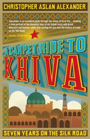 A Carpet Ride to Khiva : Seven Years on the Silk Road-9781848311497