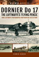 Dornier Do 17 the Luftwaffe's 'Flying Pencil' : Rare Luftwaffe Photographs from Wartime Collections-9781848324718
