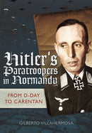 Hitler's Paratroopers in Normandy : The German II Parachute Corps in the Battle for France, 1944-9781848327719