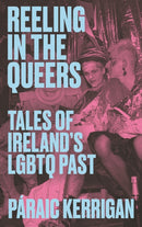 Reeling in the Queers : Tales of Ireland's LGBTQ Past-9781848409224