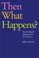 Then What Happens? : Storytelling and Adapting for the Theatre-9781848422704