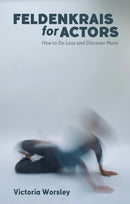 Feldenkrais for Actors : How to Do Less and Discover More-9781848424173
