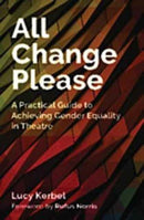 All Change Please : A Practical Guide to Achieving Gender Equality in Theatre-9781848426580