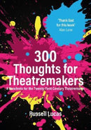 300 Thoughts for Theatremakers : A Manifesto for the Twenty-First-Century Theatremaker-9781848429970