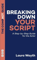 Breaking Down Your Script: The Compact Guide : A Step-by-Step Guide for the Actor-9781848429987