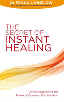 The Secret of Instant Healing : An Introduction to the Power of Quantum Entrainmentr-9781848504813