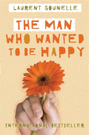 Man Who Wanted to Be Happy. Laurent Gounelle