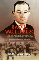 Raoul Wallenberg : The Man Who Saved Thousands of Hungarian Jews from the Holocaust-9781848665965