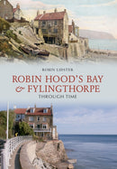 Robin Hood's Bay and Fylingthorpe Through Time-9781848686632