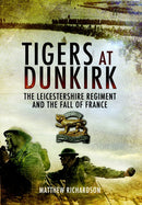 Tigers at Dunkirk: the Leicestershire Regiment and the Fall of France-9781848842106
