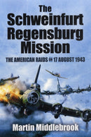 Schweinfurt-Regensburg Mission: The American Raids on 17 August 1943-9781848847606
