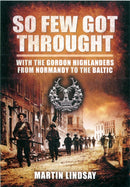 So Few Got through: With the Gordon Highlanders From Normandy to the Baltic-9781848848566