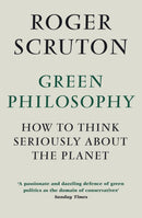 Green Philosophy : How to think seriously about the planet-9781848872028