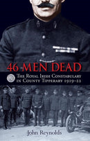 46 Men Dead : The Royal Irish Constabulary in County Tipperary 1919-22-9781848892729