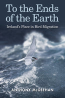 To the Ends of the Earth : Ireland's Place in Bird Migration-9781848893528