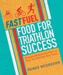 Fast Fuel: Food for Triathlon Success : Delicious Recipes and Nutrition Plans to Achieve Your Goals-9781848993037