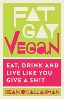 Fat Gay Vegan : Eat, Drink and Live Like You Give a Sh!t-9781848993518