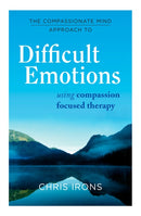 The Compassionate Mind Approach to Difficult Emotions : Using Compassion Focused Therapy-9781849016216