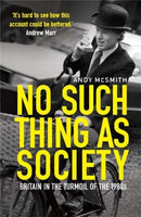 No Such Thing as Society : A History of Britain in the 1980s-9781849019798