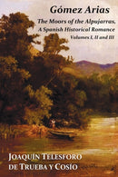 Gomez Arias; Or The Moors Of The Alpujarras. A Spanish Historical Romance-9781849024624