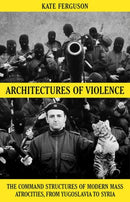 Architectures of Violence : The Command Structures of Modern Mass Atrocities-9781849048118