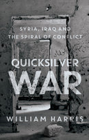 Quicksilver War : Syria, Iraq and the Spiral of Conflict-9781849048682