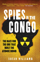 Spies in the Congo : The Race for the Ore That Built the Atomic Bomb-9781849049528