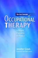 The Core Concepts of Occupational Therapy : A Dynamic Framework for Practice-9781849050074