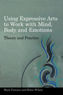 Using Expressive Arts to Work with Mind, Body and Emotions : Theory and Practice-9781849050319