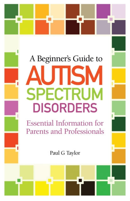 A Beginner's Guide to Autism Spectrum Disorders : Essential Information for Parents and Professionals-9781849052337