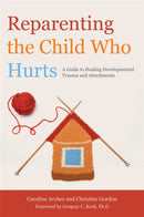 Reparenting the Child Who Hurts : A Guide to Healing Developmental Trauma and Attachments-9781849052634