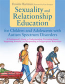 Sexuality and Relationship Education for Children and Adolescents with Autism Spectrum Disorders : A Professional's Guide to Understanding, Preventing Issues, Supporting Sexuality and Responding to In-9781849053853