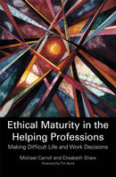 Ethical Maturity in the Helping Professions : Making Difficult Life and Work Decisions-9781849053877